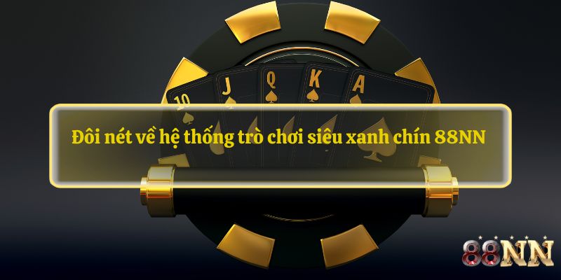 Đôi nét về hệ thống trò chơi siêu xanh chín 88NN 