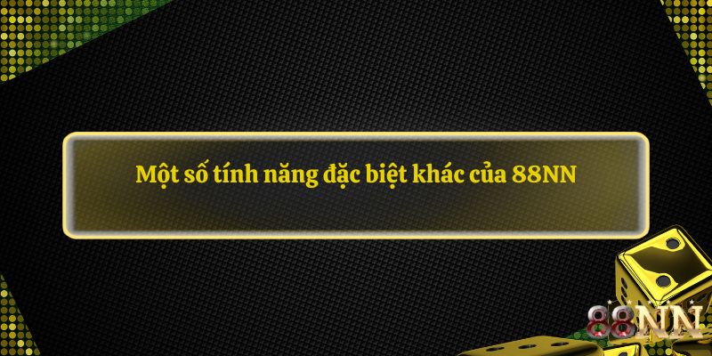 Một số tính năng đặc biệt khác của 88NN